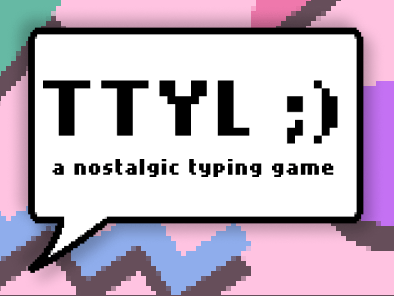 TTYL: A Nostalgic Typing&nbsp;Game